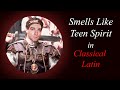 Smells like teen spirit cover in classical latin 75 bc to 3rd century ad bardcoremedieval style