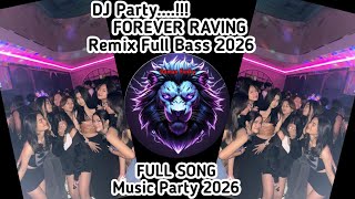 DJ PARTY..!! FOREVER RAVING MUSIC REMIX TERBARU FULL BASS🔥 || VIRAL 2026‼️