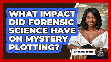 What Impact Did Forensic Science Have On Mystery Plotting? - Literary Icons