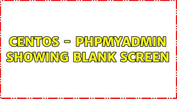 Centos - PhpMyAdmin showing blank screen (2 Solutions!!)