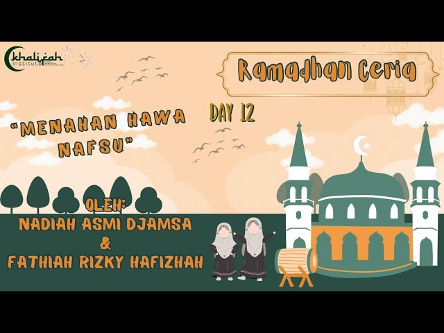 KHALIFAH 11: RAMADHAN CERIA DAY 12 ''Menahan Hawa Nafsu'' Oleh Nadiah Djamsa & Fathiah Hafizhah class=