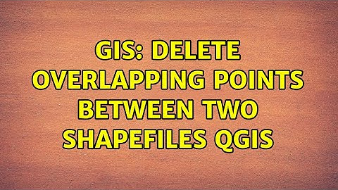 GIS: Delete overlapping points between two shapefiles QGIS