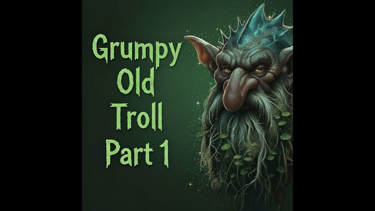 Grumpy Old Troll Part 1