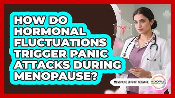 How Do Hormonal Fluctuations Trigger Panic Attacks During Menopause? - Menopause Support Network