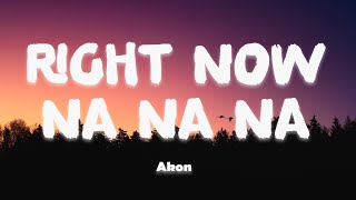 Akon - Right Now (Na Na Na) (Lyrics)