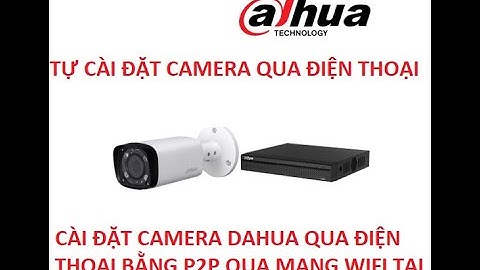 Hướng dẫn cài đặt camera wifi p2p năm 2024