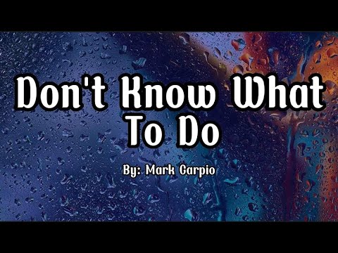 Mark Carpio - Don't Know What To Do Lyrics