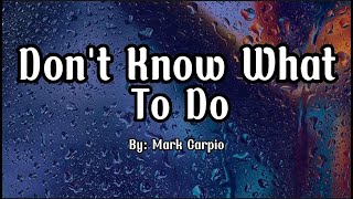 Mark Carpio - Don't Know What To Do Lyrics