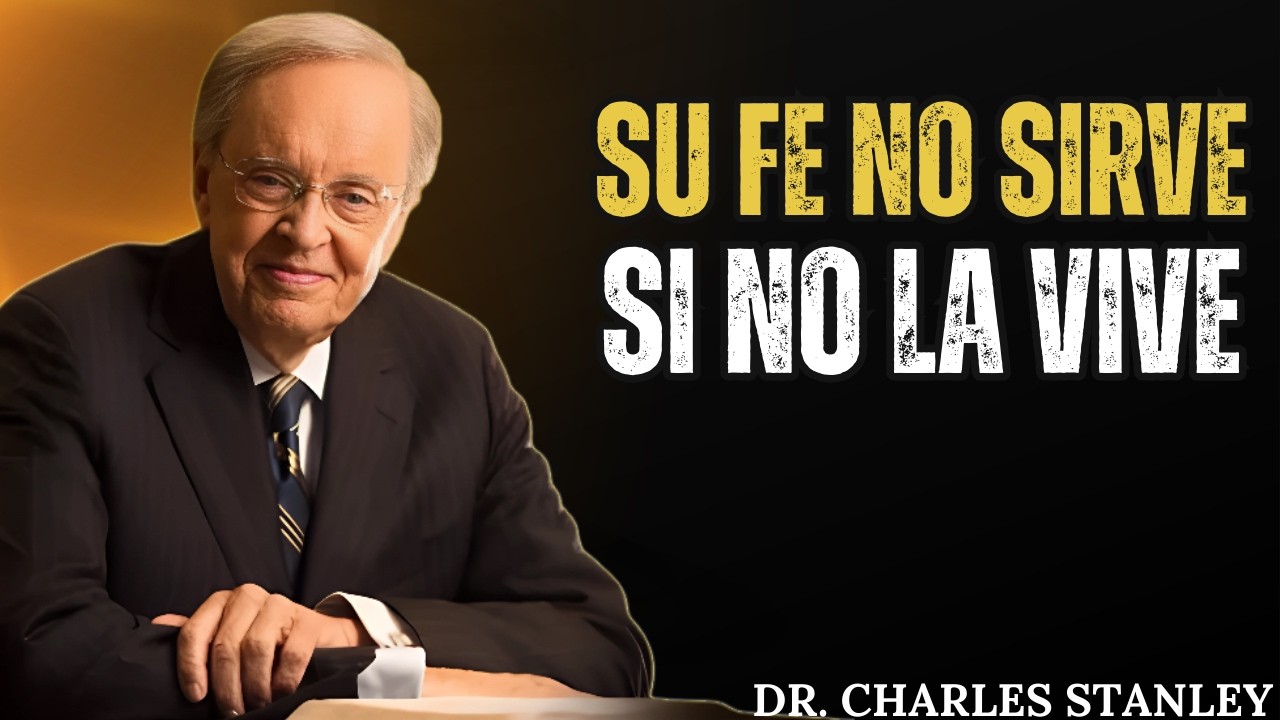 Si NO Vives tu Fe… NO Sirve de NADA 😤 | Dr. Charles Stanley te Desafía