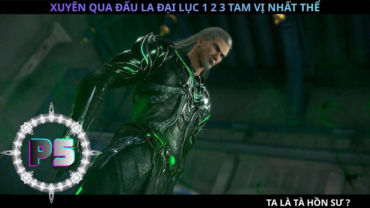 XUYÊN QUA ĐẤU LA ĐẠI LỤC 1 2 3 TAM VỊ NHẤT THỂ P5