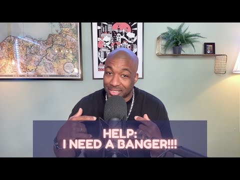 HELP: I Need A Banger!