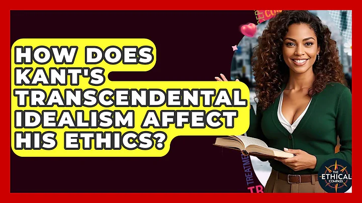 How Does Kant's Transcendental Idealism Affect His Ethics? - The Ethical Compass