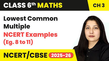 Lowest Common Multiple & NCERT Examples 8 to 11 - Playing With Numbers | Class 6 Maths Ch 3 | CBSE