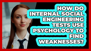 How Do Internal Social Engineering Tests Use Psychology To Find Weaknesses? - SecurityFirstCorp.com