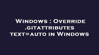 Windows : Override .gitattributes text=auto in Windows