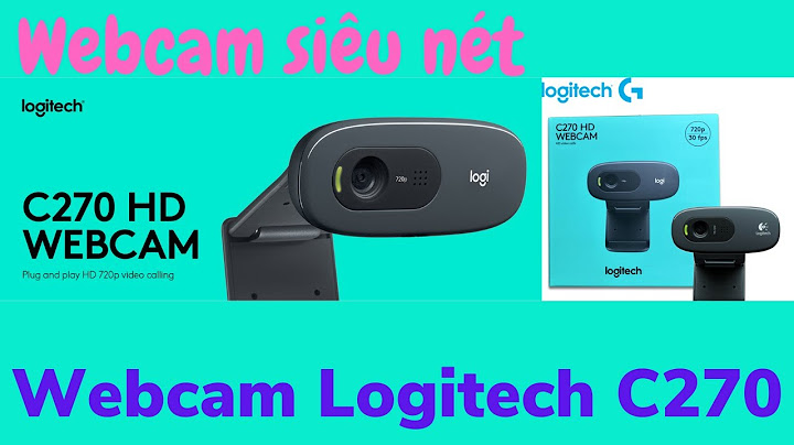 Hướng dẫn sử dụng webcam logitech c270 năm 2024