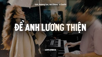 ♬ Để Anh Lương Thiện - Linh Hương Luz, x CaoTri | Lofi Lyrics | em còn nhiều thiếu sót đang cố gắng