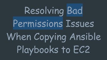 Resolving Bad Permissions Issues When Copying Ansible Playbooks to EC2