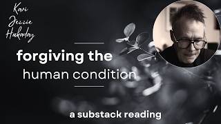 Forgiving the Human Condition - A Substack Reading