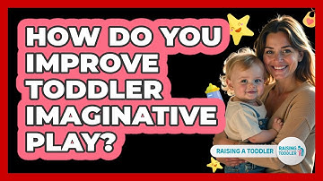 How Do You Improve Toddler Imaginative Play? - Raising A Toddler