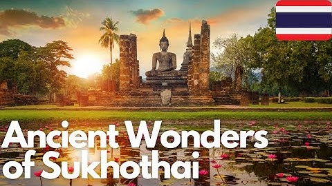 Exploring the Ancient Wonders of Sukhothai, Thailand