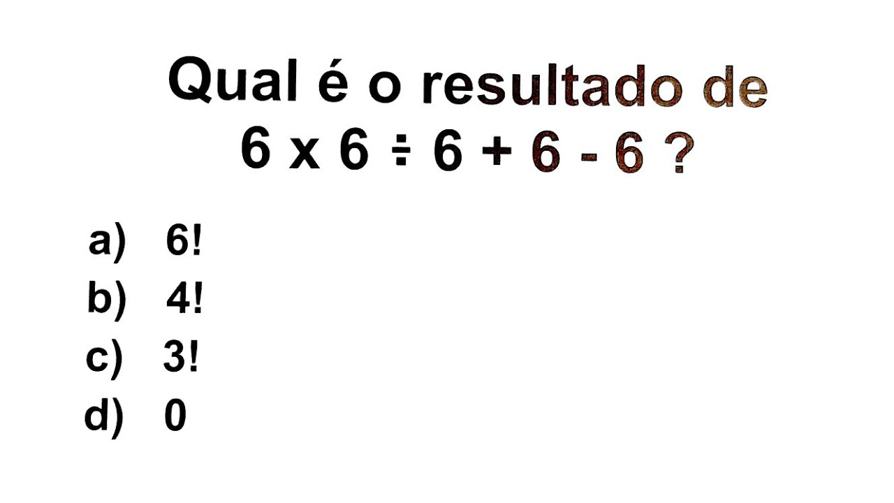 QUANTO É 6 x 6 ÷ 6 + 6 - 6 Matemática Básica - Nível 1 - A MAIORIA ERRA ...