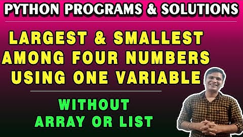 Python Program to Find Largest and Smallest among Four Numbers without an Array or List