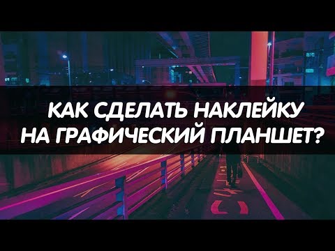 КАК СДЕЛАТЬ НАКЛЕЙКУ НА ГРАФИЧЕСКИЙ ПЛАНШЕТ?