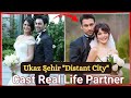 Uzak Şehireal Cast Real Life Spouse and Partner 2025 | Sinem Unsal | Ozan Akaba | Distant City cast