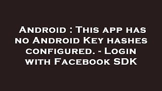 Android : This app has no Android Key hashes configured. - Login with Facebook SDK