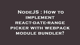 NodeJS : How to implement react-date-range picker with webpack module bundler?