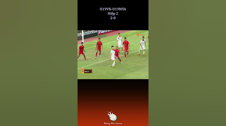 u19 vietnam u19 myanmar: Bàn thắng sớm vào lưới Myanmar - Hiệp 2: 2-0