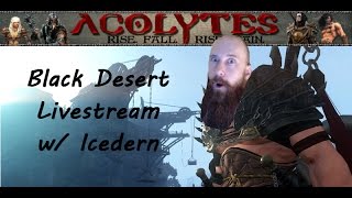 Acolytes Gaming Black Desert Live w/ Icedern!!