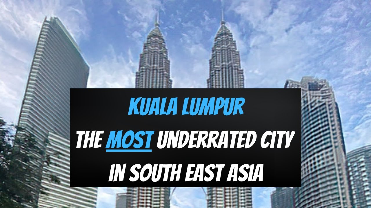 Introduction to Kuala Lumpur - The Most Underrated City in South East Asia
