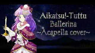 Aikatsu!-Tuttu Ballerina ~Acapella cover~