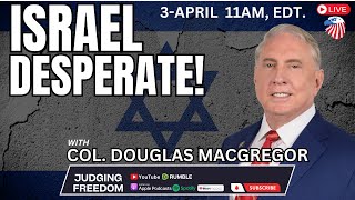 Col. Douglas Macgregor: Israel Is Desperate.