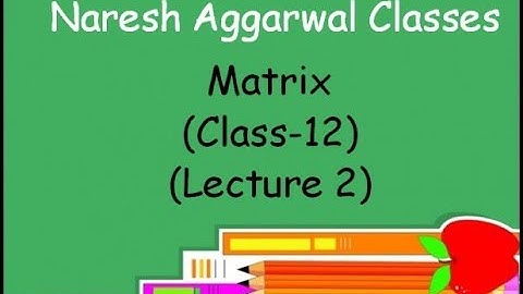 Matrix ( Lecture 2 ) Class- 12 by Naresh Aggarwal