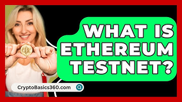 What Is Ethereum Testnet? - CryptoBasics360.com