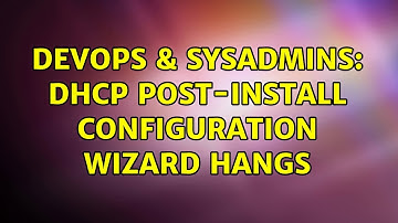 DevOps & SysAdmins: DHCP Post-Install configuration wizard hangs (2 Solutions!!)