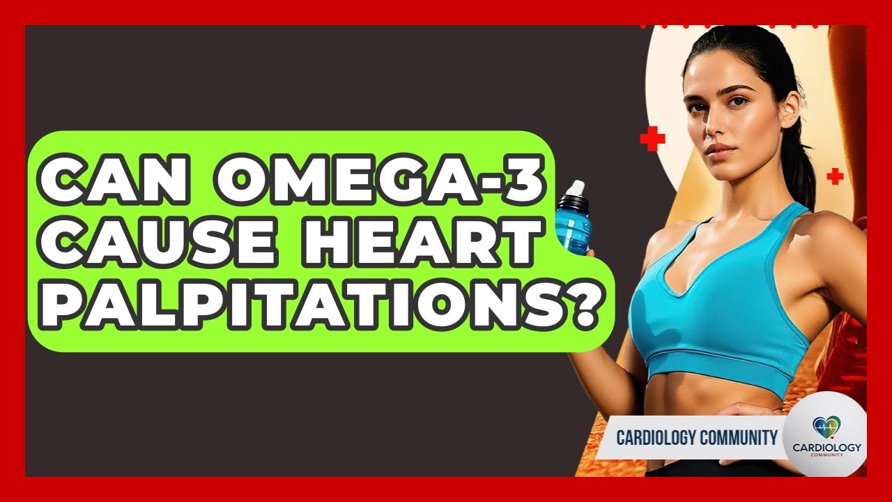 Can Omega-3 Cause Heart Palpitations? - Cardiology Community