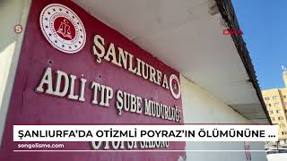Şanlıurfada Otizmli Poyrazın Ölümününe Ilişkin Soruşturma
