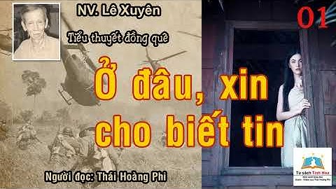 Ở ĐÂU XIN CHO BIẾT TIN. Tập 01. Tác giả: Lê Xuyên. Người đọc: Thái Hoàng Phi