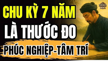 SAU TUỔI 50, Vì Sao CHU KỲ 7 NĂM Là Thước Đo PHÚC – NGHIỆP – TÂM – TRÍ  Đời Người? | Cổ Nhân Dạy