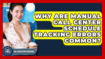 Why Are Manual Call Center Schedule Tracking Errors Common? - Call Center Pro Strategies