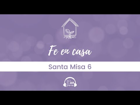 La Homilía | Vivir la Fe en Casa, Santa Misa 6