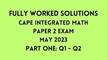 Cape Integrated Mathematics 2023 Exam: Fully Worked Solutions (Part 1) Q1 to Q2: Adobe Math Lab