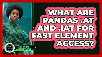 What Are Pandas .at And .iat For Fast Element Access? - AI and Machine Learning Explained
