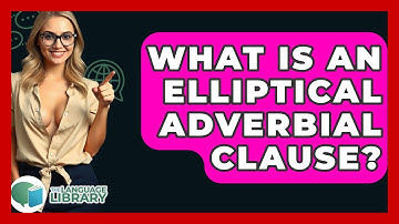 What Is An Elliptical Adverbial Clause? - The Language Library