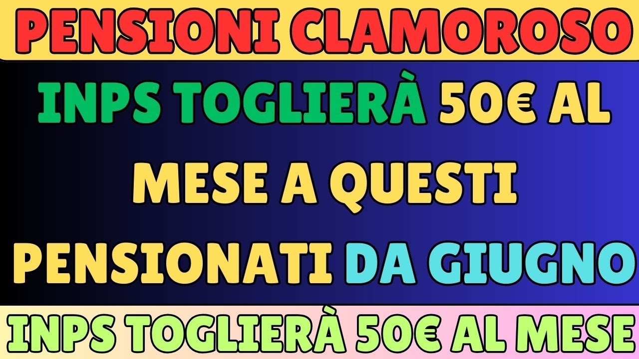 😱 Pensioni: INPS Pronta a Tagliare 50€ al Mese da Giugno!💔 Ecco Chi ...