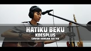 KOES PLUS HATIKU BEKU COVER IKHSAN SETYA